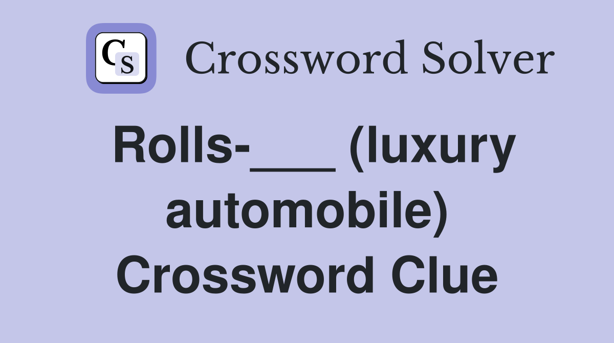 Rolls (luxury automobile) Crossword Clue Answers Crossword Solver